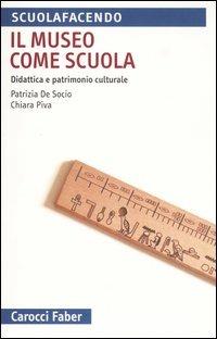 Il museo come scuola. Didattica e patrimonio culturale - Patrizia De Socio, Chiara Piva - Libro Carocci 2005, Scuolafacendo. Tascabili | Libraccio.it