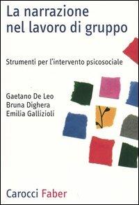 La narrazione nel lavoro di gruppo. Strumenti per l'intervento psicosociale - Gaetano De Leo, Bruna Dighera, Emilia Gallizioli - Libro Carocci 2005, Professione psicologo | Libraccio.it