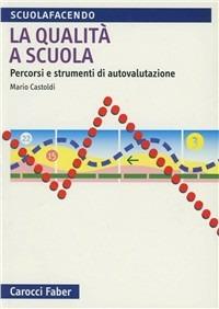 La qualità della scuola - Mario Castoldi - Libro Carocci 2005, Scuolafacendo. Manuali | Libraccio.it