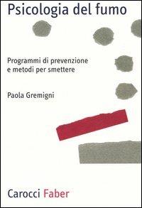 Psicologia del fumo. Programmi di prevenzione e metodi per smettere - Paola Gremigni - Libro Carocci 2005, Professione psicologo | Libraccio.it
