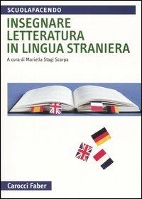 Insegnare letteratura in lingua straniera  - Libro Carocci 2005, Scuolafacendo. Manuali | Libraccio.it