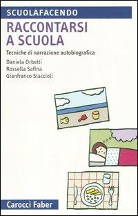 Raccontarsi a scuola. Tecniche di narrazione autobiografica - Daniela Orbetti, Rossella Safina, Gianfranco Staccioli - Libro Carocci 2005, Scuolafacendo. Tascabili | Libraccio.it