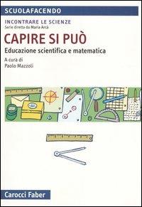 Capire si può. Educazione scientifica e matematica  - Libro Carocci 2005, Scuolafacendo. Manuali | Libraccio.it