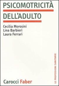 Psicomotricità dell'adulto - Cecilia Morosini, Lina Barbieri, Laura Ferrari - Libro Carocci 2005, Le professioni sanitarie | Libraccio.it