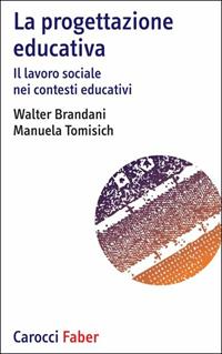 La progettazione educativa. Il lavoro sociale nei contesti educativi - Walter Brandani, Manuela Tomisich - Libro Carocci 2005, I tascabili | Libraccio.it