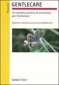 Gentlecare. Un modello positivo di assistenza per l'Alzheimer - Moyra Jones - Libro Carocci 2005, I manuali | Libraccio.it