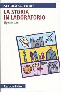 La storia in laboratorio - Gianna Di Caro - Libro Carocci 2005, Scuolafacendo. Tascabili | Libraccio.it