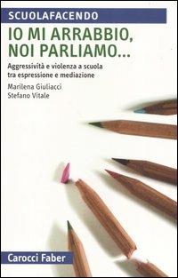 Io mi arrabbio, noi parliamo... Aggressività e violenza a scuola tra espressione e mediazione - Marilena Giuliacci, Stefano Vitale - Libro Carocci 2005, Scuolafacendo. Tascabili | Libraccio.it