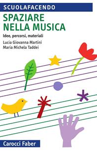 Spaziare nella musica. Idee, percorsi, materiali. - Lucia Giovanna Martini, Maria Michela Taddei - Libro Carocci 2006, Scuolafacendo. Tascabili | Libraccio.it