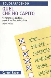 Quel che ho capito. Comprensione dei testi, prove di verifica, valutazione - Mario Ambel - Libro Carocci 2006, I tascabili | Libraccio.it