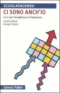 Ci sono anch'io. Le TIC per l'accoglienza e l'integrazione - Luciano Rosso, Giorgio Tartaro - Libro Carocci 2006, I tascabili | Libraccio.it