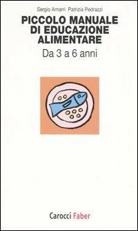 Piccolo manuale di educazione alimentare. Da 3 a 6 anni - Sergio Amarri, Patrizia Pedrazzi - Libro Carocci 2006, I tascabili | Libraccio.it