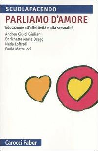Parliamo d'amore. Educazione all'affettività e alla sessualità  - Libro Carocci 2006, Scuolafacendo. Tascabili | Libraccio.it