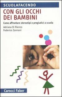 Con gli occhi dei bambini. Come affrontere stereotipi e pregiudizi a scuola - Adriana Di Rienzo, Federico Zannoni - Libro Carocci 2006, Scuolafacendo. Tascabili | Libraccio.it