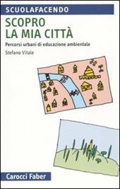 Scopro la mia città. Percorsi urbani di educazione ambientale