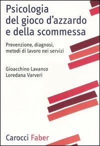 Psicologia del gioco d'azzardo e della scommessa. Prevenzione, diagnosi, metodi di lavoro nei servizi - Gioacchino Lavanco, Loredana Varveri - Libro Carocci 2006, Professione psicologo | Libraccio.it
