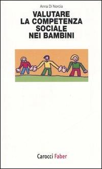 Valutare la competenza sociale nei bambini -  Anna Di Norcia - Libro Carocci 2006, I tascabili | Libraccio.it