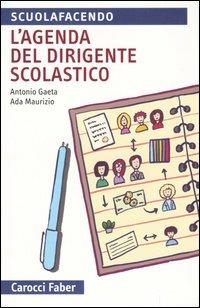 L' agenda del dirigente scolastico - Antonio Gaeta, Ada Maurizio - Libro Carocci 2006, I tascabili | Libraccio.it