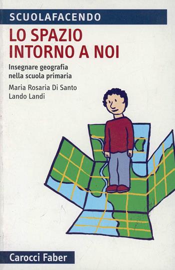 Lo spazio intorno a noi. Insegnare geografia nella scuola primaria - Maria Rosaria Di Santo, Lando Landi - Libro Carocci 2007, Scuolafacendo. Tascabili | Libraccio.it