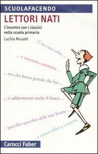 Lettori nati. L'incontro con i classici nella scuola primaria - Lucilla Musatti - Libro Carocci 2006, Scuolafacendo. Tascabili | Libraccio.it