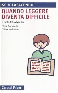 Quando leggere diventa difficile. Il ruolo della didattca - Elena Bortolotti, Francesca Zanon - Libro Carocci 2006, Scuolafacendo. Tascabili | Libraccio.it
