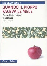 Quando il pioppo faceva le mele. Percorsi interculturali con le fiabe - Tullia Chiarioni - Libro Carocci 2007, Scuolafacendo. Manuali | Libraccio.it