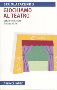 Giochiamo al teatro - Edoardo Chianura, Stefano Vitale - Libro Carocci 2007, Scuolafacendo. Tascabili | Libraccio.it