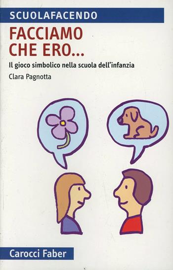 Facciamo che ero... Il gioco simbolico nella scuola d'infanzia - Clara Pagnotta - Libro Carocci 2007, Scuolafacendo. Tascabili | Libraccio.it