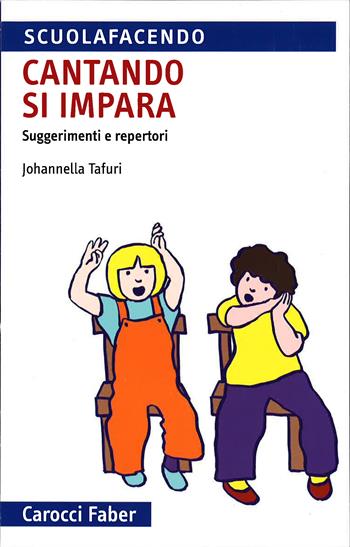 Cantando si impara. Suggerimenti e repertori - Johannella Tafuri - Libro Carocci 2010, Scuolafacendo. Tascabili | Libraccio.it