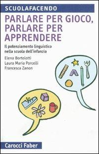 Parlare per gioco, parlare per apprendere. Il potenziamento linguistico nella scuola dell'infanzia - Elena Bortolotti, Laura M. Porcelli, Francesca Zanon - Libro Carocci 2010, Scuolafacendo. Tascabili | Libraccio.it