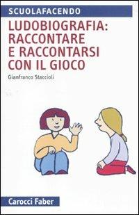 Ludobiografia: raccontare e raccontarsi con il gioco - Gianfranco Staccioli - Libro Carocci 2010, Scuolafacendo. Tascabili | Libraccio.it