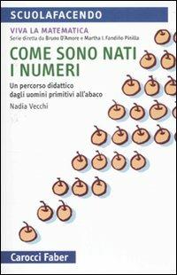 Come sono nati i numeri. Un percorso didattico dagli uomini primitivi all'abaco. Viva la matematica - Nadia Vecchi - Libro Carocci 2010, Scuolafacendo. Tascabili | Libraccio.it