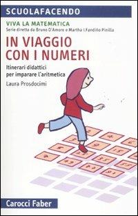 In viaggio con i numeri. Itinerari didattici per imparare l'aritmetica - Laura Prosdocimi - Libro Carocci 2011, Scuolafacendo. Tascabili | Libraccio.it