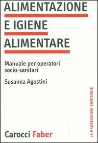 Alimentazione e igiene alimentare. Manuale per operatori socio-sanitari - Susanna Agostini - Libro Carocci 2006, Le professioni sanitarie | Libraccio.it