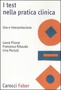 I test nella pratica clinica. Uso e interpretazione - Laura Picone, Lina Pezzuti, Francesca Ribaudo - Libro Carocci 2006, Professione psicologo | Libraccio.it