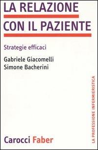 La relazione con il paziente. Strategie efficaci - Gabriele Giacomelli, Simone Bacherini - Libro Carocci 2006, La professione infermieristica | Libraccio.it