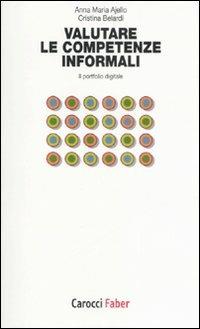 Valutare le competenze informali. Il portfolio digitale - Anna Maria Ajello, Cristina Belardi - Libro Carocci 2007, I tascabili | Libraccio.it