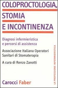 Coloproctologia, stomia e incontinenza. Diagnosi infermieristica e percorsi di assistenza  - Libro Carocci 2006, La professione infermieristica | Libraccio.it