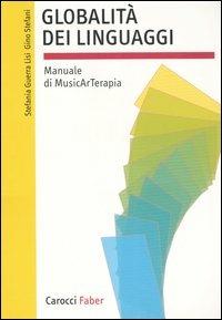Globalità dei linguaggi. Manuale di musicarterapia - Stefania Guerra Lisi, Gino Stefani - Libro Carocci 2006, I manuali | Libraccio.it