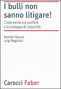 I bulli non sanno litigare! L'intervento sui conflitti e lo sviluppo di comunità - Daniele Novara, Luigi Regoliosi - Libro Carocci 2007, Laboratorio | Libraccio.it