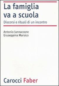 La famiglia va a scuola. Discorsi e rituali di un incontro - Antonio Iannaccone, Giuseppina Marsico - Libro Carocci 2007, Laboratorio | Libraccio.it