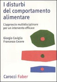 I disturbi del comportamento alimentare. L'approccio multidisciplinare per un intervento efficace - Giorgio Caviglia, Francesco Cecere - Libro Carocci 2007, Professione psicologo | Libraccio.it