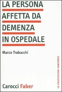 La persona affetta da demenza in ospedale - Marco Trabucchi - Libro Carocci 2007, Le professioni sanitarie | Libraccio.it