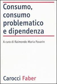 Consumo, consumo problematico e dipendenza  - Libro Carocci 2007, Il servizio sociale | Libraccio.it