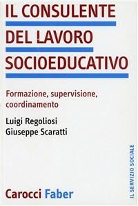 Il consulente del lavoro socio-educativo - Luigi Regoliosi, Giuseppe Scaratti - Libro Carocci 2007, Il servizio sociale | Libraccio.it