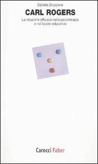 Carl Rogers. La relazione efficace nella psicoterapia e nel lavoro educativo - Daniele Bruzzone - Libro Carocci 2007, I tascabili | Libraccio.it