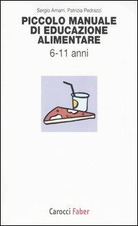 Piccolo manuale di educazione alimentare. Da 6 a 11 anni - Sergio Amarri, Patrizia Pedrazzi - Libro Carocci 2007, I tascabili | Libraccio.it