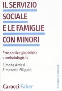 Il servizio sociale e le famiglie con minori. Prospettive giuridiche we metodologiche - Simonetta Filippini, Simona Ardesi - Libro Carocci 2008, Il servizio sociale | Libraccio.it