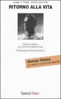 Ritorno alla vita. Gli esercizi e gli scritti originali del metodo Pilates - Joseph H. Pilates, William John Miller - Libro Carocci 2008, I tascabili | Libraccio.it