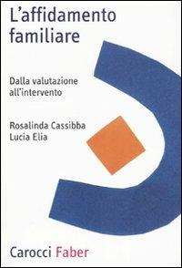 L'affidamento familiare. Dalla valutazione all'intervento - Rosalinda Cassibba, Lucia Elia - Libro Carocci 2007, Professione psicologo | Libraccio.it